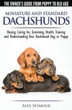 Dachshunds - The Owner&#039;s Guide from Puppy to Old Age - Choosing, Caring For, Grooming, Health, Training and Understanding Your Standard or Miniature D