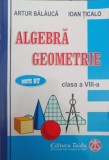 Algebra si Geometrie Clasa a VIII-a - Artur Balauca, Ioan Ticalo, Editura Taida, 2010