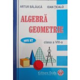 ALGEBRA, GEOMETRIE CLASA A VIII-A-ARTUR BALAUCA, IOAN TICALO-314218