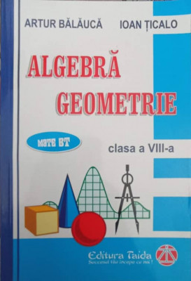 ALGEBRA, GEOMETRIE CLASA A VIII-A-ARTUR BALAUCA, IOAN TICALO-238913 foto