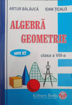 ALGEBRA, GEOMETRIE CLASA A VIII-A-ARTUR BALAUCA, IOAN TICALO foto