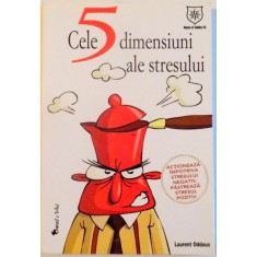 CELE 5 DIMENSIUNI ALE STRESULUI , ACTIONEAZA IMPOTRIVA STRESULUI NEGATIV, PASTREAZA STRESUL POZITIV de LAURENT ODDOUX , 2012