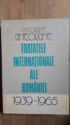 Tratatele internationale ale Romaniei 1939-1965- Gheorghe Gheorghe foto