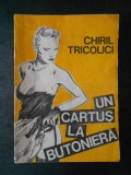 CHIRIL TRICOLICI - UN CARTUS LA BUTONIERA