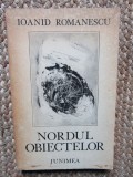 Ioanid Romanescu - Nordul obiectelor CU DEDICATIE SI AUTOGRAF PENTRU SCRIITORUL PETRE ANGHEL