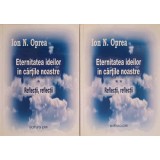ETERNITATEA IDEILOR IN CARTILE NOASTRE VOL.1-2 REFLECTII, REFLECTII-ION N. OPREA-321814