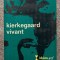 Kierkegaard vivant (texte de: Sartre, Heidegger, Gabriel Marcel, K. Jaspers ș.a.