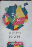 52 Motive Să Crezi - Gregg Peter Farah, Psihologie, 2010, Limba Rom&acirc;nă, 256 Pagini