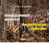 Chipuri si privelisti vanatoresti/ Hunting Faces and Landscapes - Romeo Komaromi