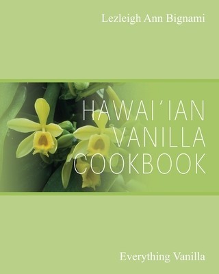 Hawai&#039;ian Vanilla Cookbook: Everything Vanilla