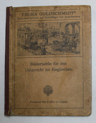 BILDERTAFELN FUR DEN UNTERRICHT IM ENGLISHEN von THORA GOLDSCHMIDT , 1920 , PREZINTA PETE , URME DE UZURA , COPERTA CU DEFECTE foto