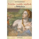 Erotika, csod&aacute;k, rejt&eacute;lyek a Bibli&aacute;ban - Szunyogh Szabolcs