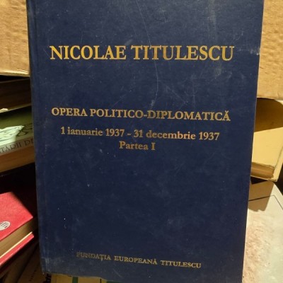 Nicolae Titulescu Opera politico-diplomatica 1 ianuarie 1937- 31 decembrie, partea I foto