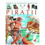 Istoria pe intelesul copiilor, Piratii - Emilie Beaumont, Stephanie Redoules