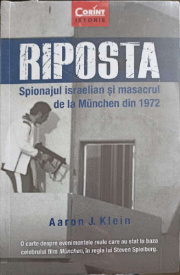 RIPOSTA. SPIONAJUL ISRAELIAN SI MASACRUL DE LA MUNCHEN DIN 1972-AARON J. KLEIN foto