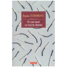 Bogdan Teodorescu - Si vom muri cu totii in chinuri - 128081