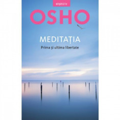 Osho. Meditatia, Prima Si Ultima Libertate foto