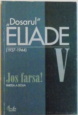 DOSARUL ELIADE (1936 - 1944) VOL. V, JOS FARSA PARTEA A DOUA de MIRCEA HANDOCA, 2001 foto