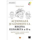 Actioneaza si gandeste ca Regina Elisabeta a II-a. legendara, tenace, curajoasa, corecta, originala, discreta - Dorica Lucaci, Niculescu