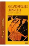 Metamorfozele lirismului. Lirism si simbol - Aurel Pantea