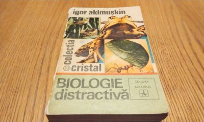 BIOLOGIE DISTRACTIVA - Igor Akimuskin - Editura Albatros, 1972, 427 p. foto