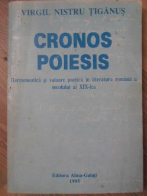 CRONOS POIESIS. HERMENEUTICA SI VALOARE POETICA IN LITERATURA ROMANA A SECOLULUI AL XIX-LEA-VIRGIL NISTRU TIGANU foto