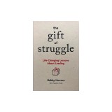 The Gift of Struggle: Life-Changing Lessons about Leading