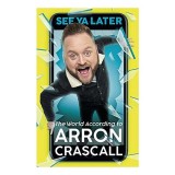 See Ya Later: The World According to Arron Crascall