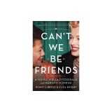 Can't We Be Friends: A Novel of Ella Fitzgerald and Marilyn Monroe