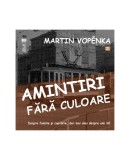 Amintiri fara culoare | Martin Vopenka