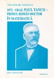 Teodor Tanco - 1872. Graz. Paul Tanco - primul roman doctor in matematica.