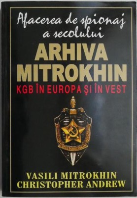 Arhiva Mitrokhin. KGB in Europa si in vest &amp;ndash; Vasili Mitrokhin, Christopher Andrew foto
