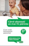 Cand obosesti sa mai fii parinte. Cum eviti burnoutul parental - Moira Mikolajczak, Isabelle Roskam