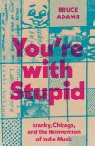 You&#039;re with Stupid: Kranky, Chicago, and the Reinvention of Indie Music