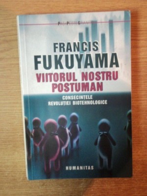 VIITORUL NOSTRU POSTUMAN , CONSECINTELE REVOLUTIEI BIOTEHNOLOGICE de FRANCIS FUKUYAMA , Bucuresti foto