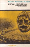 Eschil, Sofocle, Euripide - Teatru (Persii, Antigona, Troienele)