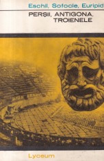 Eschil, Sofocle, Euripide - Teatru (Persii, Antigona, Troienele)