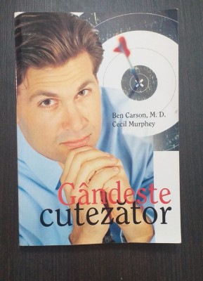 GANDESTE CUTEZATOR - DECLANSEAZA-TI POTENTIALUL PENTRU EXCELENTA - BEN CARSON foto