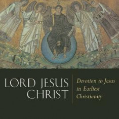 Lord Jesus Christ: Devotion to Jesus in Earliest Christianity