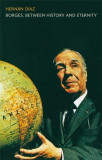 Borges, Between History and Eternity | Hernan Diaz, Continuum Publishing Corporation