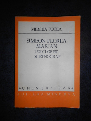 MIRCEA FOTEA - SIMEON FLOREA MARIAN. FOLCLORIST SI ETNOGRAF (Universitas) foto