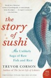 The Story of Sushi: An Unlikely Saga of Raw Fish and Rice