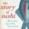 The Story of Sushi: An Unlikely Saga of Raw Fish and Rice