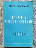 Lumea Virtuozilor - Marc Pincherle, Muzicala, 1968, Romana, Carte Arta Muzicala
