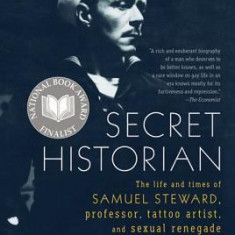 Secret Historian: The Life and Times of Samuel Steward, Professor, Tattoo Artist, and Sexual Renegade