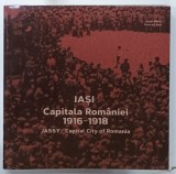 IASI , CAPITALA ROMANIEI 1926 -1918 / JASSY - CAPITAL CITY OF ROMANIA de SORIN IFTIMI si AURICA ICHIM , 2017 , ALBUM ILUSTRAT CU TEXT IN ROMANA SI EN