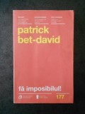 PATRICK BET DAVID - FA IMPOSIBILUL!