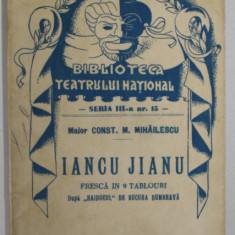 IANCU JIANU de CONST. M. MIHAILESCU , FRESCA IN 9 TABLOURI , COLECTIA '' BIBLIOTECA TEATRULUI NATIONAL '' , SERIA III , NR. 15 , ANII '40