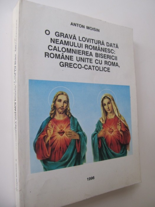 O grava lovitura data neamului romanesc calomnierea bisericii romane unite cu Roma greco-catolice - Anton Moisin