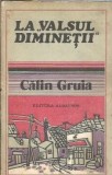 La valsul diminetii Calin Gruia Editura Albatros 1981 236 pagini Literatura romana clasica Proza Carti vechi